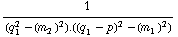 1/(q _ 1^2 - (m _ 2^(�   ))^2) . ((q _ 1 - p)^2 - (m _ 1^(�   ))^2)