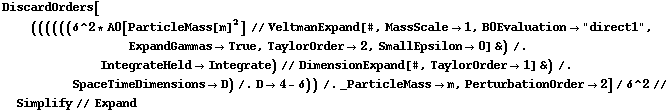 DiscardOrders[((((((δ^2 * A0[ParticleMass[m]^2] // VeltmanExpand[#, MassScale -> 1, B0Evaluation -> "direct1", ExpandGammas -> True, TaylorOrder -> 2, SmallEpsilon -> 0] &) /. IntegrateHeld -> Integrate) // DimensionExpand[#, TaylorOrder -> 1] &) /. SpaceTimeDimensions -> D) /. D -> 4 - δ)) /. _ParticleMass -> m, PerturbationOrder -> 2]/δ^2 // Simplify // Expand