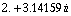 2.`  + 3.14159265358979311` i