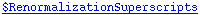 $RenormalizationSuperscripts