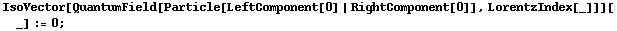IsoVector[QuantumField[Particle[LeftComponent[0] | RightComponent[0]], LorentzIndex[_]]][_] := 0 ;