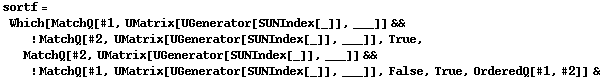 sortf = Which[MatchQ[#1, UMatrix[UGenerator[SUNIndex[_]], ___]] && ! MatchQ[#2, UMatrix[UGenerator[SUNIndex[_]], ___]], True, MatchQ[#2, UMatrix[UGenerator[SUNIndex[_]], ___]] && ! MatchQ[#1, UMatrix[UGenerator[SUNIndex[_]], ___]], False, True, OrderedQ[#1, #2]] &
