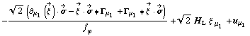 -(2^(1/2) (∂ _ μ _ 1(Overscript[ξ^( ), ->]) &middot; Overscript[σ, ->] - Overscript[ξ^( ), ->] &middot; Overscript[σ, ->] '6 Γ _ μ _ 1 + Γ _ μ _ 1 '6 Overscript[ξ^( ), ->] &middot; Overscript[σ, ->]))/f _ ϕ^(�   ) + 2^(1/2) H _ L ξ^( ) _ μ _ 1 + u _ μ _ 1