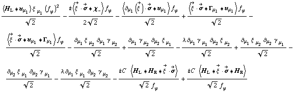 (< H _ L '6 u _ μ _ 1 > ξ^( ) _ μ _ 1 (f _ ϕ^(�   ))^2)/2^(1/2) - (i < Overscript[ξ^( ), ->] &middot; Overscript[σ, ->] '6 χ _ - > f _ ϕ^(�   ))/(2 2^(1/2)) - (< ∂ _ μ _ 1(Overscript[ξ^( ), ->]) &middot; Overscript[σ, ->] '6 u _ μ _ 1 > f _ ϕ^(�   ))/2^(1/2) + (< Overscript[ξ^( ), ->] &middot; Overscript[σ, ->] '6 Γ _ μ _ 1 '6 u _ μ _ 1 > f _ ϕ^(�   ))/2^(1/2) - (< Overscript[ξ^( ), ->] &middot; Overscript[σ, ->] '6 u _ μ _ 1 '6 Γ _ μ _ 1 > f _ ϕ^(�   ))/2^(1/2) - (∂ _ μ _ 1 ξ^( ) _ μ _ 2^� ∂ _ μ _ 1 γ^( ) _ μ _ 2^�)/2^(1/2) + (∂ _ μ _ 1 γ^( ) _ μ _ 2^� ∂ _ μ _ 2 ξ^( ) _ μ _ 1^�)/2^(1/2) - (λ ∂ _ μ _ 1 γ^( ) _ μ _ 1^� ∂ _ μ _ 2 ξ^( ) _ μ _ 2^�)/2^(1/2) + (∂ _ μ _ 1 ξ^( ) _ μ _ 2^� ∂ _ μ _ 2 γ^( ) _ μ _ 1^�)/2^(1/2) - (∂ _ μ _ 2 ξ^( ) _ μ _ 1^� ∂ _ μ _ 2 γ^( ) _ μ _ 1^�)/2^(1/2) - (λ ∂ _ μ _ 1 ξ^( ) _ μ _ 1^� ∂ _ μ _ 2 γ^( ) _ μ _ 2^�)/2^(1/2) - (i C^(  ) < H _ L '6 H _ R '6 Overscript[ξ^( ), ->] &middot; Overscript[σ, ->] >)/(2^(1/2) f _ ϕ^(�   )) + (i C^(  ) < H _ L '6 Overscript[ξ^( ), ->] &middot; Overscript[σ, ->] '6 H _ R >)/(2^(1/2) f _ ϕ^(�   ))