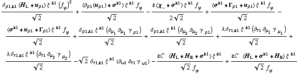 (δ _ (ρ1, k1) < H _ L '6 u _ ρ1 > ξ^( )^k1 (f _ ϕ^(�   ))^2)/2^(1/2) + (< ∂ _ ρ1(u _ ρ1) '6 σ^k1 > ξ^( )^k1 f _ ϕ^(�   ))/2^(1/2) - (i < χ _ - '6 σ^k1 > ξ^( )^k1 f _ ϕ^(�   ))/(2 2^(1/2)) + (< σ^k1 '6 Γ _ ρ1 '6 u _ ρ1 > ξ^( )^k1 f _ ϕ^(�   ))/2^(1/2) - (< σ^k1 '6 u _ ρ1 '6 Γ _ ρ1 > ξ^( )^k1 f _ ϕ^(�   ))/2^(1/2) + (δ _ (ρ1, k1) ξ^( )^k1 (∂ _ μ _ 1 ∂ _ μ _ 1 γ^( ) _ ρ1^�))/2^(1/2) + (δ _ (ρ1, k1) ξ^( )^k1 (∂ _ μ _ 2 ∂ _ μ _ 2 γ^( ) _ ρ1^�))/2^(1/2) + (λ δ _ (τ1, k1) ξ^( )^k1 (∂ _ τ1 ∂ _ μ _ 1 γ^( ) _ μ _ 1^�))/2^(1/2) + (λ δ _ (τ1, k1) ξ^( )^k1 (∂ _ τ1 ∂ _ μ _ 2 γ^( ) _ μ _ 2^�))/2^(1/2) - 2^(1/2) δ _ (τ1, k1) ξ^( )^k1 (∂ _ ω1 ∂ _ τ1 γ^( ) _ ω1^�) - (i C^(  ) < H _ L '6 H _ R '6 σ^k1 > ξ^( )^k1)/(2^(1/2) f _ ϕ^(�   )) + (i C^(  ) < H _ L '6 σ^k1 '6 H _ R > ξ^( )^k1)/(2^(1/2) f _ ϕ^(�   ))