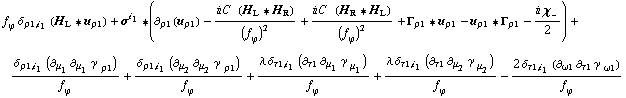 f _ ϕ^(�   ) δ _ (ρ1, i _ 1) (H _ L '6 u _ ρ1) + σ^i _ 1 '6 (∂ _ ρ1(u _ ρ1) - (i C^(  ) (H _ L '6 H _ R))/(f _ ϕ^(�   ))^2 + (i C^(  ) (H _ R '6 H _ L))/(f _ ϕ^(�   ))^2 + Γ _ ρ1 '6 u _ ρ1 - u _ ρ1 '6 Γ _ ρ1 - (i χ _ -)/2) + (δ _ (ρ1, i _ 1) (∂ _ μ _ 1 ∂ _ μ _ 1 γ^( ) _ ρ1^�))/f _ ϕ^(�   ) + (δ _ (ρ1, i _ 1) (∂ _ μ _ 2 ∂ _ μ _ 2 γ^( ) _ ρ1^�))/f _ ϕ^(�   ) + (λ δ _ (τ1, i _ 1) (∂ _ τ1 ∂ _ μ _ 1 γ^( ) _ μ _ 1^�))/f _ ϕ^(�   ) + (λ δ _ (τ1, i _ 1) (∂ _ τ1 ∂ _ μ _ 2 γ^( ) _ μ _ 2^�))/f _ ϕ^(�   ) - (2 δ _ (τ1, i _ 1) (∂ _ ω1 ∂ _ τ1 γ^( ) _ ω1^�))/f _ ϕ^(�   )