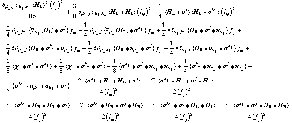 (δ _ (μ _ 1, j) δ _ (μ _ 1, k _ 1) < H _ L >^2 (f _ ϕ^(ó ))^2)/(8 n) + 3/8 δ _ (μ _ 1, j) δ _ (μ _ 1, k _ 1) < H _ L '6 H _ L > (f _ ϕ^(ó ))^2 - 1/4 < H _ L '6 σ^j > < H _ L '6 σ^k _ 1 > (f _ ϕ^(ó ))^2 + 1/4 δ _ (μ _ 1, k _ 1) < ∇ _ μ _ 1(H _ L) '6 σ^j > f _ ϕ^(ó ) + 1/4 δ _ (μ _ 1, j) < ∇ _ μ _ 1(H _ L) '6 σ^k _ 1 > f _ ϕ^(ó ) + 1/4 i δ _ (μ _ 1, k _ 1) < H _ R '6 σ^j '6 u _ μ _ 1 > f _ ϕ^(ó ) + 1/4 i δ _ (μ _ 1, j) < H _ R '6 σ^k _ 1 '6 u _ μ _ 1 > f _ ϕ^(ó ) - 1/4 i δ _ (μ _ 1, k _ 1) < H _ R '6 u _ μ _ 1 '6 σ^j > f _ ϕ^(ó ) - 1/4 i δ _ (μ _ 1, j) < H _ R '6 u _ μ _ 1 '6 σ^k _ 1 > f _ ϕ^(ó ) + 1/8 < χ _ + '6 σ^j '6 σ^k _ 1 > + 1/8 < χ _ + '6 σ^k _ 1 '6 σ^j > - 1/8 < σ^k _ 1 '6 σ^j '6 u _ μ _ 1 '6 u _ μ _ 1 > + 1/4 < σ^k _ 1 '6 u _ μ _ 1 '6 σ^j '6 u _ μ _ 1 > - 1/8 < σ^k _ 1 '6 u _ μ _ 1 '6 u _ μ _ 1 '6 σ^j > - (C^( ) < σ^k _ 1 '6 H _ L '6 H _ L '6 σ^j >)/(4 (f _ ϕ^(ó ))^2) + (C^( ) < σ^k _ 1 '6 H _ L '6 σ^j '6 H _ L >)/(2 (f _ ϕ^(ó ))^2) + (C^( ) < σ^k _ 1 '6 H _ R '6 H _ R '6 σ^j >)/(4 (f _ ϕ^(ó ))^2) - (C^( ) < σ^k _ 1 '6 H _ R '6 σ^j '6 H _ R >)/(2 (f _ ϕ^(ó ))^2) - (C^( ) < σ^k _ 1 '6 σ^j '6 H _ L '6 H _ L >)/(4 (f _ ϕ^(ó ))^2) + (C^( ) < σ^k _ 1 '6 σ^j '6 H _ R '6 H _ R >)/(4 (f _ ϕ^(ó ))^2)