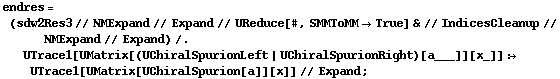 endres = (sdw2Res3 // NMExpand // Expand // UReduce[#, SMMToMM -> True] & // IndicesCleanup // NMExpand // Expand) /. UTrace1[UMatrix[(UChiralSpurionLeft | UChiralSpurionRight)[a___]][x_]] :> UTrace1[UMatrix[UChiralSpurion[a]][x]] // Expand ;