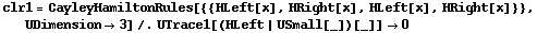 clr1 = CayleyHamiltonRules[{{HLeft[x], HRight[x], HLeft[x], HRight[x]}}, UDimension -> 3] /. UTrace1[(HLeft | USmall[_])[_]] -> 0