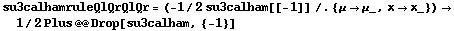 su3calhamruleQlQrQlQr = (-1/2 su3calham[[-1]] /. {μ -> μ_, x -> x_}) -> 1/2 Plus @@ Drop[su3calham, {-1}]