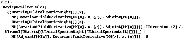 clr1 = CayleyHamiltonRules[{{UMatrix[UChiralSpurionRight[]][x], NM[CovariantFieldDerivative[MM[x], x, {μ}], Adjoint[MM[x]]], UMatrix[UChiralSpurionRight[]][x], NM[CovariantFieldDerivative[MM[x], x, {μ}], Adjoint[MM[x]]]}}, UDimension -> 3] /. UTrace1[UMatrix[(UChiralSpurionRight | UChiralSpurionLeft)[]][_] | NM[Adjoint[MM[x]], CovariantFieldDerivative[MM[x], x, {μ}]]] -> 0