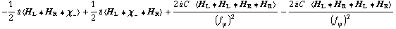-1/2 i < H _ L '6 H _ R '6 χ _ - > + 1/2 i < H _ L '6 χ _ - '6 H _ R > + (2 i C^(  ) < H _ L '6 H _ L '6 H _ R '6 H _ R >)/(f _ ϕ^(�   ))^2 - (2 i C^(  ) < H _ L '6 H _ R '6 H _ L '6 H _ R >)/(f _ ϕ^(�   ))^2