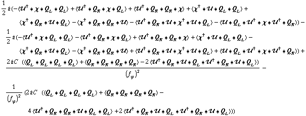 1/2 i (-< ��^† '6 χ '6 Q _ L '6 Q _ L > + < ��^† '6 Q _ R '6 χ '6 Q _ L > + < ��^† '6 Q _ R '6 Q _ R '6 χ > + < χ^† '6 �� '6 Q _ L '6 Q _ L > + < χ^† '6 Q _ R '6 �� '6 Q _ L > - < χ^† '6 Q _ R '6 Q _ R '6 �� > - < ��^† '6 Q _ R '6 �� '6 χ^† '6 �� '6 Q _ L > - < �� '6 Q _ L '6 ��^† '6 χ '6 ��^† '6 Q _ R >) - 1/2 i (-< ��^† '6 χ '6 Q _ L '6 Q _ L > - < ��^† '6 Q _ R '6 χ '6 Q _ L > + < ��^† '6 Q _ R '6 Q _ R '6 χ > + < χ^† '6 �� '6 Q _ L '6 Q _ L > - < χ^† '6 Q _ R '6 �� '6 Q _ L > - < χ^† '6 Q _ R '6 Q _ R '6 �� > + < ��^† '6 Q _ R '6 �� '6 χ^† '6 �� '6 Q _ L > + < �� '6 Q _ L '6 ��^† '6 χ '6 ��^† '6 Q _ R >) + (2 i C^(  ) (< Q _ L '6 Q _ L '6 Q _ L '6 Q _ L > + < Q _ R '6 Q _ R '6 Q _ R '6 Q _ R > - 2 < ��^† '6 Q _ R '6 �� '6 Q _ L '6 ��^† '6 Q _ R '6 �� '6 Q _ L >))/(f _ ϕ^(�   ))^2 - 1/(f _ ϕ^(�   ))^2 (2 i C^(  ) (< Q _ L '6 Q _ L '6 Q _ L '6 Q _ L > + < Q _ R '6 Q _ R '6 Q _ R '6 Q _ R > - 4 < ��^† '6 Q _ R '6 Q _ R '6 �� '6 Q _ L '6 Q _ L > + 2 < ��^† '6 Q _ R '6 �� '6 Q _ L '6 ��^† '6 Q _ R '6 �� '6 Q _ L >))