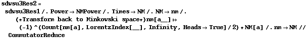 sdwsu3Res2 = sdwsu3Res1 /. Power -> NMPower /. Times -> NM /. NM -> nm /. (* Transform back to Minkowski space *) nm[a__] :> (-1)^(Count[nm[a], LorentzIndex[__], Infinity, Heads -> True]/2) * NM[a] /. nm -> NM // CommutatorReduce