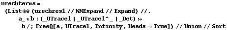 urechterms = (List @@ (urechres1 // NMExpand // Expand) //. a_ * b : (_UTrace1 | _UTrace1^_ | _Det) :> b /; FreeQ[a, UTrace1, Infinity, Heads -> True]) // Union // Sort