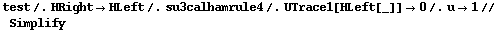 test /. HRight -> HLeft /. su3calhamrule4 /. UTrace1[HLeft[_]] -> 0 /. u -> 1 // Simplify