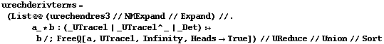 urechderivterms = (List @@ (urechendres3 // NMExpand // Expand) //. a_ * b : (_UTrace1 | _UTrace1^_ | _Det) :> b /; FreeQ[a, UTrace1, Infinity, Heads -> True]) // UReduce // Union // Sort