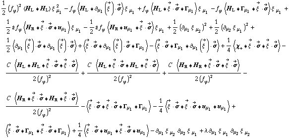 1/2 (f _ ϕ^(�   ))^2 < H _ L '6 H _ L > ξ^( ) _ μ _ 1^2 - f _ ϕ^(�   ) < H _ L '6 ∂ _ μ _ 1(Overscript[ξ^( ), ->]) &middot; Overscript[σ, ->] > ξ^( ) _ μ _ 1 + f _ ϕ^(�   ) < H _ L '6 Overscript[ξ^( ), ->] &middot; Overscript[σ, ->] '6 Γ _ μ _ 1 > ξ^( ) _ μ _ 1 - f _ ϕ^(�   ) < H _ L '6 Γ _ μ _ 1 '6 Overscript[ξ^( ), ->] &middot; Overscript[σ, ->] > ξ^( ) _ μ _ 1 + 1/2 i f _ ϕ^(�   ) < H _ R '6 Overscript[ξ^( ), ->] &middot; Overscript[σ, ->] '6 u _ μ _ 1 > ξ^( ) _ μ _ 1 - 1/2 i f _ ϕ^(�   ) < H _ R '6 u _ μ _ 1 '6 Overscript[ξ^( ), ->] &middot; Overscript[σ, ->] > ξ^( ) _ μ _ 1 + 1/2 (∂ _ μ _ 1 ξ^( ) _ μ _ 2^�)^2 + 1/2 (∂ _ μ _ 2 ξ^( ) _ μ _ 1^�)^2 + 1/2 < ∂ _ μ _ 1(Overscript[ξ^( ), ->]) &middot; Overscript[σ, ->] '6 ∂ _ μ _ 1(Overscript[ξ^( ), ->]) &middot; Overscript[σ, ->] > + < Overscript[ξ^( ), ->] &middot; Overscript[σ, ->] '6 ∂ _ μ _ 1(Overscript[ξ^( ), ->]) &middot; Overscript[σ, ->] '6 Γ _ μ _ 1 > - < Overscript[ξ^( ), ->] &middot; Overscript[σ, ->] '6 Γ _ μ _ 1 '6 ∂ _ μ _ 1(Overscript[ξ^( ), ->]) &middot; Overscript[σ, ->] > + 1/4 < χ _ + '6 Overscript[ξ^( ), ->] &middot; Overscript[σ, ->] '6 Overscript[ξ^( ), ->] &middot; Overscript[σ, ->] > - (C^(  ) < H _ L '6 H _ L '6 Overscript[ξ^( ), ->] &middot; Overscript[σ, ->] '6 Overscript[ξ^( ), ->] &middot; Overscript[σ, ->] >)/(2 (f _ ϕ^(�   ))^2) + (C^(  ) < H _ L '6 Overscript[ξ^( ), ->] &middot; Overscript[σ, ->] '6 H _ L '6 Overscript[ξ^( ), ->] &middot; Overscript[σ, ->] >)/(2 (f _ ϕ^(�   ))^2) + (C^(  ) < H _ R '6 H _ R '6 Overscript[ξ^( ), ->] &middot; Overscript[σ, ->] '6 Overscript[ξ^( ), ->] &middot; Overscript[σ, ->] >)/(2 (f _ ϕ^(�   ))^2) - (C^(  ) < H _ R '6 Overscript[ξ^( ), ->] &middot; Overscript[σ, ->] '6 H _ R '6 Overscript[ξ^( ), ->] &middot; Overscript[σ, ->] >)/(2 (f _ ϕ^(�   ))^2) - < Overscript[ξ^( ), ->] &middot; Overscript[σ, ->] '6 Overscript[ξ^( ), ->] &middot; Overscript[σ, ->] '6 Γ _ μ _ 1 '6 Γ _ μ _ 1 > - 1/4 < Overscript[ξ^( ), ->] &middot; Overscript[σ, ->] '6 Overscript[ξ^( ), ->] &middot; Overscript[σ, ->] '6 u _ μ _ 1 '6 u _ μ _ 1 > + < Overscript[ξ^( ), ->] &middot; Overscript[σ, ->] '6 Γ _ μ _ 1 '6 Overscript[ξ^( ), ->] &middot; Overscript[σ, ->] '6 Γ _ μ _ 1 > + 1/4 < Overscript[ξ^( ), ->] &middot; Overscript[σ, ->] '6 u _ μ _ 1 '6 Overscript[ξ^( ), ->] &middot; Overscript[σ, ->] '6 u _ μ _ 1 > - ∂ _ μ _ 1 ξ^( ) _ μ _ 2^� ∂ _ μ _ 2 ξ^( ) _ μ _ 1^� + λ ∂ _ μ _ 1 ξ^( ) _ μ _ 1^� ∂ _ μ _ 2 ξ^( ) _ μ _ 2^�