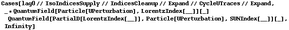 Cases[lag0 // IsoIndicesSupply // IndicesCleanup // Expand // CycleUTraces // Expand, _ * QuantumField[Particle[UPerturbation], LorentzIndex[__]][_] QuantumField[PartialD[LorentzIndex[__]], Particle[UPerturbation], SUNIndex[__]][_], Infinity]