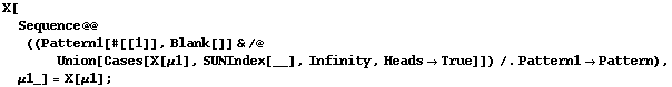 X[Sequence @@ ((Pattern1[#[[1]], Blank[]] & /@ Union[Cases[X[μ1], SUNIndex[__], Infinity, Heads -> True]]) /. Pattern1 -> Pattern), μ1_] = X[μ1] ;