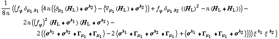 1/(8 n) ((f _ ϕ^(�   ) δ _ (μ _ 1, k _ 1) (4 n (< ∂ _ μ _ 1(H _ L) '6 σ^k _ 2 > - < ∇ _ μ _ 1(H _ L) '6 σ^k _ 2 >) + f _ ϕ^(�   ) δ _ (μ _ 1, k _ 2) (< H _ L >^2 - n < H _ L '6 H _ L >)) - 2 n ((f _ ϕ^(�   ))^2 < H _ L '6 σ^k _ 1 > < H _ L '6 σ^k _ 2 > - 2 (< σ^k _ 1 '6 σ^k _ 2 '6 Γ _ μ _ 1 '6 Γ _ μ _ 1 > - 2 < σ^k _ 1 '6 Γ _ μ _ 1 '6 σ^k _ 2 '6 Γ _ μ _ 1 > + < σ^k _ 1 '6 Γ _ μ _ 1 '6 Γ _ μ _ 1 '6 σ^k _ 2 >))) ξ^( )^k _ 1 ξ^( )^k _ 2)