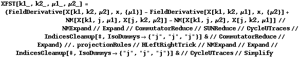 XFST[k1_, k2_, μ1_, μ2_] = (FieldDerivative[X[k1, k2, μ2], x, {μ1}] - FieldDerivative[X[k1, k2, μ1], x, {μ2}] + NM[X[k1, j, μ1], X[j, k2, μ2]] - NM[X[k1, j, μ2], X[j, k2, μ1]] // NMExpand // Expand // CommutatorReduce // SUNReduce // CycleUTraces // IndicesCleanup[#, IsoDummys -> {"j", "j", "j"}] & // CommutatorReduce // Expand) //. projectionRules // HLeftRightTrick // NMExpand // Expand // IndicesCleanup[#, IsoDummys -> {"j", "j", "j"}] & // CycleUTraces // Simplify