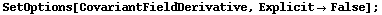 SetOptions[CovariantFieldDerivative, Explicit -> False] ;