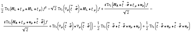 1/2 Tr _ 1(H _ L '6 ξ^( ) _ μ '6 H _ L '6 ξ^( ) _ μ) f^2 - 2^(1/2) Tr _ 1(∇ _ μ(Overscript[ξ^( ), ->] &middot; Overscript[σ, ->]) '6 H _ L '6 ξ^( ) _ μ) f + (i Tr _ 1(H _ R '6 Overscript[ξ^( ), ->] &middot; Overscript[σ, ->] '6 ξ^( ) _ μ '6 u _ μ) f)/2^(1/2) - (i Tr _ 1(H _ R '6 ξ^( ) _ μ '6 u _ μ '6 Overscript[ξ^( ), ->] &middot; Overscript[σ, ->]) f)/2^(1/2) + Tr _ 1(∇ _ μ(Overscript[ξ^( ), ->] &middot; Overscript[σ, ->]) '6 ∇ _ μ(Overscript[ξ^( ), ->] &middot; Overscript[σ, ->])) - 1/2 Tr _ 1(Overscript[ξ^( ), ->] &middot; Overscript[σ, ->] '6 Overscript[ξ^( ), ->] &middot; Overscript[σ, ->] '6 u _ μ '6 u _ μ) + 1/2 Tr _ 1(Overscript[ξ^( ), ->] &middot; Overscript[σ, ->] '6 u _ μ '6 Overscript[ξ^( ), ->] &middot; Overscript[σ, ->] '6 u _ μ)