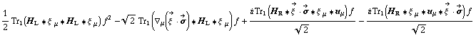 1/2 Tr _ 1(H _ L '6 ξ^( ) _ μ '6 H _ L '6 ξ^( ) _ μ) f^2 - 2^(1/2) Tr _ 1(∇ _ μ(Overscript[ξ^( ), ->] &middot; Overscript[σ, ->]) '6 H _ L '6 ξ^( ) _ μ) f + (i Tr _ 1(H _ R '6 Overscript[ξ^( ), ->] &middot; Overscript[σ, ->] '6 ξ^( ) _ μ '6 u _ μ) f)/2^(1/2) - (i Tr _ 1(H _ R '6 ξ^( ) _ μ '6 u _ μ '6 Overscript[ξ^( ), ->] &middot; Overscript[σ, ->]) f)/2^(1/2)