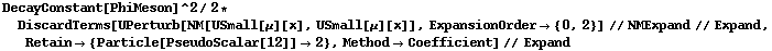 DecayConstant[PhiMeson]^2/2 * DiscardTerms[UPerturb[NM[USmall[μ][x], USmall[μ][x]], ExpansionOrder -> {0, 2}] // NMExpand // Expand, Retain -> {Particle[PseudoScalar[12]] -> 2}, Method -> Coefficient] // Expand