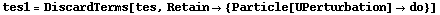 tes1 = DiscardTerms[tes, Retain -> {Particle[UPerturbation] -> do}]