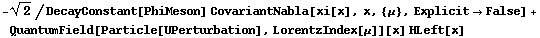 -2^(1/2)/DecayConstant[PhiMeson] CovariantNabla[xi[x], x, {μ}, Explicit -> False] + QuantumField[Particle[UPerturbation], LorentzIndex[μ]][x] HLeft[x]