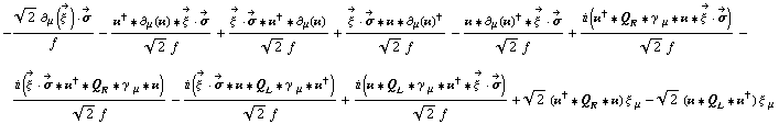 -(2^(1/2) ∂ _ μ(Overscript[ξ^( ), ->]) &middot; Overscript[σ, ->])/f - (��^† '6 ∂ _ μ(��) '6 Overscript[ξ^( ), ->] &middot; Overscript[σ, ->])/(2^(1/2) f) + (Overscript[ξ^( ), ->] &middot; Overscript[σ, ->] '6 ��^† '6 ∂ _ μ(��))/(2^(1/2) f) + (Overscript[ξ^( ), ->] &middot; Overscript[σ, ->] '6 �� '6 ∂ _ μ(��)^†)/(2^(1/2) f) - (�� '6 ∂ _ μ(��)^† '6 Overscript[ξ^( ), ->] &middot; Overscript[σ, ->])/(2^(1/2) f) + (i (��^† '6 Q _ R '6 γ^( ) _ μ '6 �� '6 Overscript[ξ^( ), ->] &middot; Overscript[σ, ->]))/(2^(1/2) f) - (i (Overscript[ξ^( ), ->] &middot; Overscript[σ, ->] '6 ��^† '6 Q _ R '6 γ^( ) _ μ '6 ��))/(2^(1/2) f) - (i (Overscript[ξ^( ), ->] &middot; Overscript[σ, ->] '6 �� '6 Q _ L '6 γ^( ) _ μ '6 ��^†))/(2^(1/2) f) + (i (�� '6 Q _ L '6 γ^( ) _ μ '6 ��^† '6 Overscript[ξ^( ), ->] &middot; Overscript[σ, ->]))/(2^(1/2) f) + 2^(1/2) (��^† '6 Q _ R '6 ��) ξ^( ) _ μ - 2^(1/2) (�� '6 Q _ L '6 ��^†) ξ^( ) _ μ