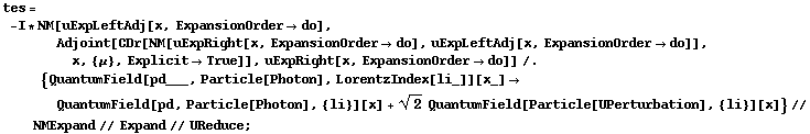 tes = -I * NM[uExpLeftAdj[x, ExpansionOrder -> do], Adjoint[CDr[NM[uExpRight[x, ExpansionOrder -> do], uExpLeftAdj[x, ExpansionOrder -> do]], x, {μ}, Explicit -> True]], uExpRight[x, ExpansionOrder -> do]] /. {QuantumField[pd___, Particle[Photon], LorentzIndex[li_]][x_] -> QuantumField[pd, Particle[Photon], {li}][x] + 2^(1/2) QuantumField[Particle[UPerturbation], {li}][x]} // NMExpand // Expand // UReduce ;