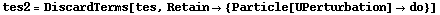 tes2 = DiscardTerms[tes, Retain -> {Particle[UPerturbation] -> do}]