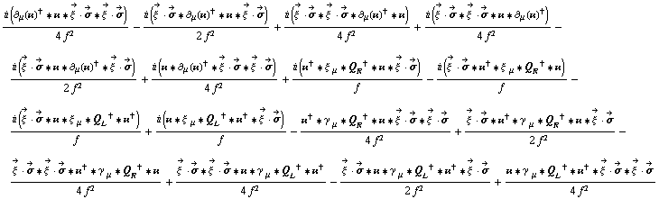 (i (∂ _ μ(��)^† '6 �� '6 Overscript[ξ^( ), ->] &middot; Overscript[σ, ->] '6 Overscript[ξ^( ), ->] &middot; Overscript[σ, ->]))/(4 f^2) - (i (Overscript[ξ^( ), ->] &middot; Overscript[σ, ->] '6 ∂ _ μ(��)^† '6 �� '6 Overscript[ξ^( ), ->] &middot; Overscript[σ, ->]))/(2 f^2) + (i (Overscript[ξ^( ), ->] &middot; Overscript[σ, ->] '6 Overscript[ξ^( ), ->] &middot; Overscript[σ, ->] '6 ∂ _ μ(��)^† '6 ��))/(4 f^2) + (i (Overscript[ξ^( ), ->] &middot; Overscript[σ, ->] '6 Overscript[ξ^( ), ->] &middot; Overscript[σ, ->] '6 �� '6 ∂ _ μ(��)^†))/(4 f^2) - (i (Overscript[ξ^( ), ->] &middot; Overscript[σ, ->] '6 �� '6 ∂ _ μ(��)^† '6 Overscript[ξ^( ), ->] &middot; Overscript[σ, ->]))/(2 f^2) + (i (�� '6 ∂ _ μ(��)^† '6 Overscript[ξ^( ), ->] &middot; Overscript[σ, ->] '6 Overscript[ξ^( ), ->] &middot; Overscript[σ, ->]))/(4 f^2) + (i (��^† '6 ξ^( ) _ μ '6 Q _ R^† '6 �� '6 Overscript[ξ^( ), ->] &middot; Overscript[σ, ->]))/f - (i (Overscript[ξ^( ), ->] &middot; Overscript[σ, ->] '6 ��^† '6 ξ^( ) _ μ '6 Q _ R^† '6 ��))/f - (i (Overscript[ξ^( ), ->] &middot; Overscript[σ, ->] '6 �� '6 ξ^( ) _ μ '6 Q _ L^† '6 ��^†))/f + (i (�� '6 ξ^( ) _ μ '6 Q _ L^† '6 ��^† '6 Overscript[ξ^( ), ->] &middot; Overscript[σ, ->]))/f - (��^† '6 γ^( ) _ μ '6 Q _ R^† '6 �� '6 Overscript[ξ^( ), ->] &middot; Overscript[σ, ->] '6 Overscript[ξ^( ), ->] &middot; Overscript[σ, ->])/(4 f^2) + (Overscript[ξ^( ), ->] &middot; Overscript[σ, ->] '6 ��^† '6 γ^( ) _ μ '6 Q _ R^† '6 �� '6 Overscript[ξ^( ), ->] &middot; Overscript[σ, ->])/(2 f^2) - (Overscript[ξ^( ), ->] &middot; Overscript[σ, ->] '6 Overscript[ξ^( ), ->] &middot; Overscript[σ, ->] '6 ��^† '6 γ^( ) _ μ '6 Q _ R^† '6 ��)/(4 f^2) + (Overscript[ξ^( ), ->] &middot; Overscript[σ, ->] '6 Overscript[ξ^( ), ->] &middot; Overscript[σ, ->] '6 �� '6 γ^( ) _ μ '6 Q _ L^† '6 ��^†)/(4 f^2) - (Overscript[ξ^( ), ->] &middot; Overscript[σ, ->] '6 �� '6 γ^( ) _ μ '6 Q _ L^† '6 ��^† '6 Overscript[ξ^( ), ->] &middot; Overscript[σ, ->])/(2 f^2) + (�� '6 γ^( ) _ μ '6 Q _ L^† '6 ��^† '6 Overscript[ξ^( ), ->] &middot; Overscript[σ, ->] '6 Overscript[ξ^( ), ->] &middot; Overscript[σ, ->])/(4 f^2)