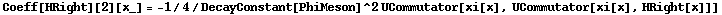 Coeff[HRight][2][x_] = -1/4/DecayConstant[PhiMeson]^2 UCommutator[xi[x], UCommutator[xi[x], HRight[x]]]