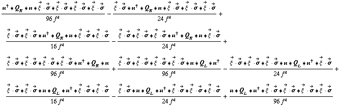 (��^† '6 Q _ R '6 �� '6 Overscript[ξ^( ), ->] &middot; Overscript[σ, ->] '6 Overscript[ξ^( ), ->] &middot; Overscript[σ, ->] '6 Overscript[ξ^( ), ->] &middot; Overscript[σ, ->] '6 Overscript[ξ^( ), ->] &middot; Overscript[σ, ->])/(96 f^4) - (Overscript[ξ^( ), ->] &middot; Overscript[σ, ->] '6 ��^† '6 Q _ R '6 �� '6 Overscript[ξ^( ), ->] &middot; Overscript[σ, ->] '6 Overscript[ξ^( ), ->] &middot; Overscript[σ, ->] '6 Overscript[ξ^( ), ->] &middot; Overscript[σ, ->])/(24 f^4) + (Overscript[ξ^( ), ->] &middot; Overscript[σ, ->] '6 Overscript[ξ^( ), ->] &middot; Overscript[σ, ->] '6 ��^† '6 Q _ R '6 �� '6 Overscript[ξ^( ), ->] &middot; Overscript[σ, ->] '6 Overscript[ξ^( ), ->] &middot; Overscript[σ, ->])/(16 f^4) - (Overscript[ξ^( ), ->] &middot; Overscript[σ, ->] '6 Overscript[ξ^( ), ->] &middot; Overscript[σ, ->] '6 Overscript[ξ^( ), ->] &middot; Overscript[σ, ->] '6 ��^† '6 Q _ R '6 �� '6 Overscript[ξ^( ), ->] &middot; Overscript[σ, ->])/(24 f^4) + (Overscript[ξ^( ), ->] &middot; Overscript[σ, ->] '6 Overscript[ξ^( ), ->] &middot; Overscript[σ, ->] '6 Overscript[ξ^( ), ->] &middot; Overscript[σ, ->] '6 Overscript[ξ^( ), ->] &middot; Overscript[σ, ->] '6 ��^† '6 Q _ R '6 ��)/(96 f^4) + (Overscript[ξ^( ), ->] &middot; Overscript[σ, ->] '6 Overscript[ξ^( ), ->] &middot; Overscript[σ, ->] '6 Overscript[ξ^( ), ->] &middot; Overscript[σ, ->] '6 Overscript[ξ^( ), ->] &middot; Overscript[σ, ->] '6 �� '6 Q _ L '6 ��^†)/(96 f^4) - (Overscript[ξ^( ), ->] &middot; Overscript[σ, ->] '6 Overscript[ξ^( ), ->] &middot; Overscript[σ, ->] '6 Overscript[ξ^( ), ->] &middot; Overscript[σ, ->] '6 �� '6 Q _ L '6 ��^† '6 Overscript[ξ^( ), ->] &middot; Overscript[σ, ->])/(24 f^4) + (Overscript[ξ^( ), ->] &middot; Overscript[σ, ->] '6 Overscript[ξ^( ), ->] &middot; Overscript[σ, ->] '6 �� '6 Q _ L '6 ��^† '6 Overscript[ξ^( ), ->] &middot; Overscript[σ, ->] '6 Overscript[ξ^( ), ->] &middot; Overscript[σ, ->])/(16 f^4) - (Overscript[ξ^( ), ->] &middot; Overscript[σ, ->] '6 �� '6 Q _ L '6 ��^† '6 Overscript[ξ^( ), ->] &middot; Overscript[σ, ->] '6 Overscript[ξ^( ), ->] &middot; Overscript[σ, ->] '6 Overscript[ξ^( ), ->] &middot; Overscript[σ, ->])/(24 f^4) + (�� '6 Q _ L '6 ��^† '6 Overscript[ξ^( ), ->] &middot; Overscript[σ, ->] '6 Overscript[ξ^( ), ->] &middot; Overscript[σ, ->] '6 Overscript[ξ^( ), ->] &middot; Overscript[σ, ->] '6 Overscript[ξ^( ), ->] &middot; Overscript[σ, ->])/(96 f^4)