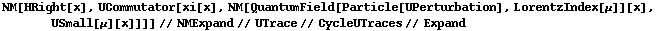 NM[HRight[x], UCommutator[xi[x], NM[QuantumField[Particle[UPerturbation], LorentzIndex[μ]][x], USmall[μ][x]]]] // NMExpand // UTrace // CycleUTraces // Expand