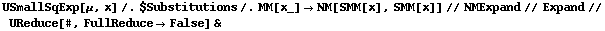 USmallSqExp[μ, x] /. $Substitutions /. MM[x_] -> NM[SMM[x], SMM[x]] // NMExpand // Expand // UReduce[#, FullReduce -> False] &