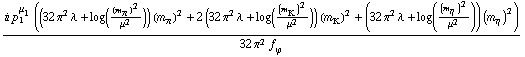 (i p _ 1^μ _ 1 ((32 π^2 λ + log((m _ π^(�   ))^2/μ^2)) (m _ π^(�   ))^2 + 2 (32 π^2 λ + log((m _ K^(�   ))^2/μ^2)) (m _ K^(�   ))^2 + (32 π^2 λ + log((m _ η^(�   ))^2/μ^2)) (m _ η^(�   ))^2))/(32 π^2 f _ ϕ^(�   ))