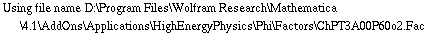 Using file name D:\\Program Files\\Wolfram Research\\Mathematica\\4.1\\AddOns\\Applications\\HighEnergyPhysics\\Phi\\Factors\\ChPT3A00P60o2.Fac