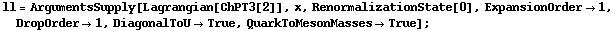 ll = ArgumentsSupply[Lagrangian[ChPT3[2]], x, RenormalizationState[0], ExpansionOrder -> 1, DropOrder -> 1, DiagonalToU -> True, QuarkToMesonMasses -> True] ;