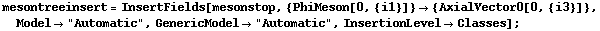 mesontreeinsert = InsertFields[mesonstop, {PhiMeson[0, {i1}]} -> {AxialVector0[0, {i3}]}, Model -> "Automatic", GenericModel -> "Automatic", InsertionLevel -> Classes] ;