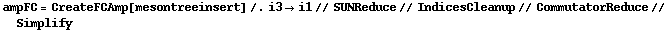 ampFC = CreateFCAmp[mesontreeinsert] /. i3 -> i1 // SUNReduce // IndicesCleanup // CommutatorReduce // Simplify