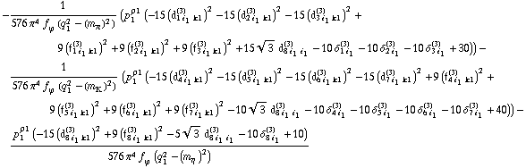 -1/(576 π^4 f _ ϕ^(�   ) (q _ 1^2 - (m _ π^(�   ))^2)) (p _ 1^ρ1 (-15 (d _ (1 i _ 1 k1)^(3))^2 - 15 (d _ (2 i _ 1 k1)^(3))^2 - 15 (d _ (3 i _ 1 k1)^(3))^2 + 9 (f _ (1 i _ 1 k1)^(3))^2 + 9 (f _ (2 i _ 1 k1)^(3))^2 + 9 (f _ (3 i _ 1 k1)^(3))^2 + 15 3^(1/2) d _ (8 i _ 1 i _ 1)^(3) - 10 δ _ (1 i _ 1)^(3) - 10 δ _ (2 i _ 1)^(3) - 10 δ _ (3 i _ 1)^(3) + 30)) - 1/(576 π^4 f _ ϕ^(�   ) (q _ 1^2 - (m _ K^(�   ))^2)) (p _ 1^ρ1 (-15 (d _ (4 i _ 1 k1)^(3))^2 - 15 (d _ (5 i _ 1 k1)^(3))^2 - 15 (d _ (6 i _ 1 k1)^(3))^2 - 15 (d _ (7 i _ 1 k1)^(3))^2 + 9 (f _ (4 i _ 1 k1)^(3))^2 + 9 (f _ (5 i _ 1 k1)^(3))^2 + 9 (f _ (6 i _ 1 k1)^(3))^2 + 9 (f _ (7 i _ 1 k1)^(3))^2 - 10 3^(1/2) d _ (8 i _ 1 i _ 1)^(3) - 10 δ _ (4 i _ 1)^(3) - 10 δ _ (5 i _ 1)^(3) - 10 δ _ (6 i _ 1)^(3) - 10 δ _ (7 i _ 1)^(3) + 40)) - (p _ 1^ρ1 (-15 (d _ (8 i _ 1 k1)^(3))^2 + 9 (f _ (8 i _ 1 k1)^(3))^2 - 5 3^(1/2) d _ (8 i _ 1 i _ 1)^(3) - 10 δ _ (8 i _ 1)^(3) + 10))/(576 π^4 f _ ϕ^(�   ) (q _ 1^2 - (m _ η^(�   ))^2))