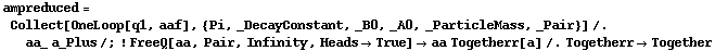 ampreduced = Collect[OneLoop[q1, aaf], {Pi, _DecayConstant, _B0, _A0, _ParticleMass, _Pair}] /. aa_ a_Plus /; ! FreeQ[aa, Pair, Infinity, Heads -> True] -> aa Togetherr[a] /. Togetherr -> Together