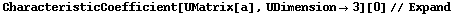 CharacteristicCoefficient[UMatrix[a], UDimension -> 3][0] // Expand