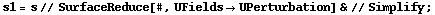 s1 = s // SurfaceReduce[#, UFields -> UPerturbation] & // Simplify ;