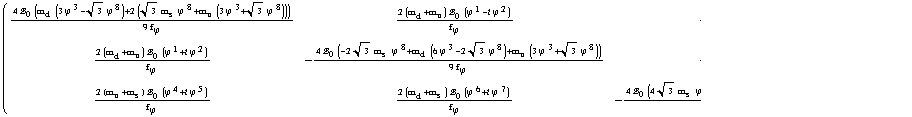 (         �                3                    8                �             8    �                3                    8            �       �                   1              2                                                                                     �       �                   4              5                                                                               )   4 !,   (m     (3 (ϕ )  - Sqrt[3] (ϕ ) ) + 2 (Sqrt[3] m     (ϕ )  + m     (3 (ϕ )  + Sqrt[3] (ϕ ) )))     2 (m     + m    ) !,   ((ϕ )  - i (ϕ ) )                                                                                2 (m     + m    ) !,   ((ϕ )  - i (ϕ ) )      0    d                                                      s                  u                                                  d       u      0                                                                                                                 u       s      0   ----------------------------------------------------------------------------------------------------------------------------     -------------------------------------------------                                                                                -------------------------------------------------                                                               �                                                                                          �                                                                                                                                �                                                               9 f                                                                                          f                                                                                                                                f                                                               ϕ                                                                                     ϕ                                                                                                                           ϕ        �       �                   1              2                                                                                                     �             8    �                3                      8     �                3                    8         �       �                   6              7   2 (m     + m    ) !,   ((ϕ )  + i (ϕ ) )                                                                                 4 !,   (-2 Sqrt[3] m     (ϕ )  + m     (6 (ϕ )  - 2 Sqrt[3] (ϕ ) ) + m     (3 (ϕ )  + Sqrt[3] (ϕ ) ))   2 (m     + m    ) !,   ((ϕ )  - i (ϕ ) )       d       u      0                                                                                                                 0               s                  d                                             u                                               d       s      0   -------------------------------------------------                                                                                ------------------------------------------------------------------------------------------------------------------------------   -------------------------------------------------                         �                                                                                                                                                                        �                                                                                        �                           f                                                                                                                                                                      9 f                                                                                        f                         ϕ                                                                                                                                                                   ϕ                                                                                   ϕ        �       �                   4              5                                                                                     �       �                   6              7                                                                                                    �             8    �                      8              3     �                3                    8   2 (m     + m    ) !,   ((ϕ )  + i (ϕ ) )                                                                                2 (m     + m    ) !,   ((ϕ )  + i (ϕ ) )                                                                                 4 !,   (4 Sqrt[3] m     (ϕ )  + m     (Sqrt[3] (ϕ )  - 3 (ϕ ) ) + m     (3 (ϕ )  + Sqrt[3] (ϕ ) ))       u       s      0                                                                                                                 d       s      0                                                                                                                 0              s                  d                                           u   -------------------------------------------------                                                                                -------------------------------------------------                                                                                ---------------------------------------------------------------------------------------------------------------------------                         �                                                                                                                                �                                                                                                                                                                      �                           f                                                                                                                                f                                                                                                                                                                    9 f                         ϕ                                                                                                                           ϕ                                                                                                                                                                 ϕ